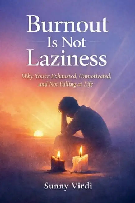 Burnout Is Not Laziness by Sunny Virdi