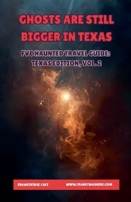Ghosts Are Still Bigger In Texas FVC Haunted Travel Guide, Texas Edition, Vol. 2 by Frankiverse Cafe
