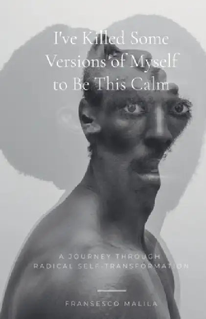 I've Killed Some Versions of Myself to Be This Calm by Fransesco Malila