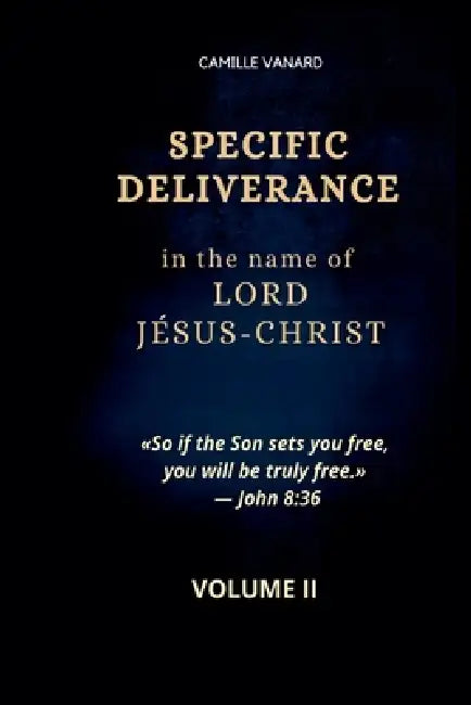 SPECIFIC DELIVERANCE In the name of LORD JÉSUS-CHRIST by Camille Vanard
