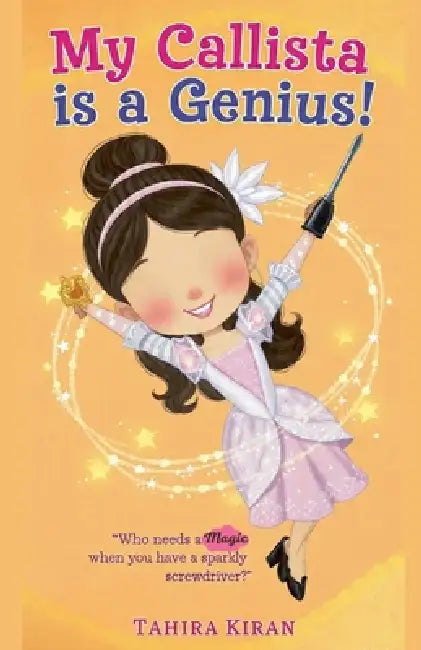 My Callista is a Genius! "Who needs a magic when you have a sparkly screwdriver?" by Tahira Kiran