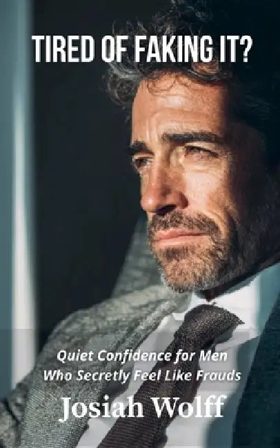 Tired Of Faking It? Confidence When You Feel Like a Fraud by Josiah Wolff