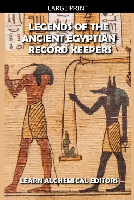 Legends of the Ancient Egyptian Record Keepers by Learn Alchemical