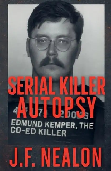 Serial Killer Autopsy: Edmund Kemper by J. F. Nealon