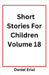 Short Stories For Children Volume 18 by Daniel Erial