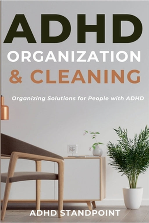 ADHD Organization and Cleaning: Organizing Solutions for People with ADHD by Adhd Standpoint
