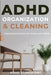 ADHD Organization and Cleaning: Organizing Solutions for People with ADHD by Adhd Standpoint