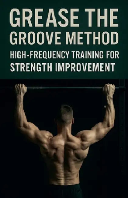 Grease the Groove Method: High-Frequency Training for Strength Improvement by J. Brandt