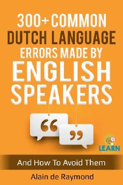 300+ common Dutch language errors made by English speakers and how to avoid them by Alain de Raymond