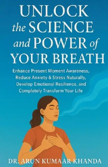 Unlock the Science and Power of Your Breath by Arun Kumaar Khanda