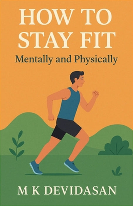 How to Stay Fit - Mentally and Physically by M. K. Devidasan