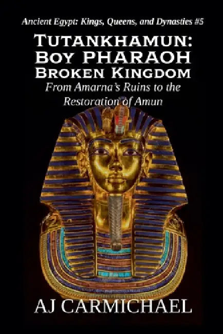 Tutankhamun: Boy Pharaoh, Broken Kingdom by Aj Carmichael