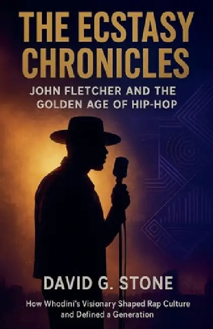 The Ecstasy Chronicles: John Fletcher and the Golden Age of Hip-Hop: How Whodini's Visionary Shaped Rap Culture and Defined a Generation by David G. Stone