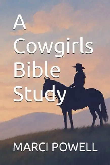 A Cowgirls Bible Study by Marci Powell