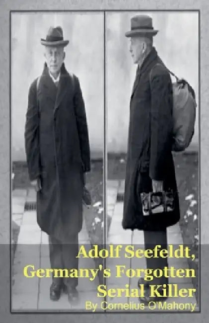 Adolf Seefeldt, Germany's Forgotten Serial Killer by Cornelius O'Mahony