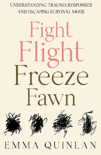 Fight, Flight, Freeze, Fawn: Understanding Trauma Responses and Escaping Survival Mode by Emma Quinlan