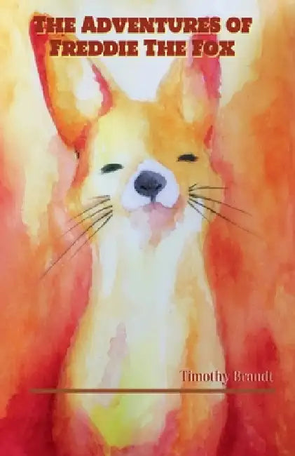 The Adventures of Freddie The Fox by Timothy Brandt
