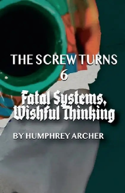 Fatal Systems, Wishful Thinking by Humphrey Archer
