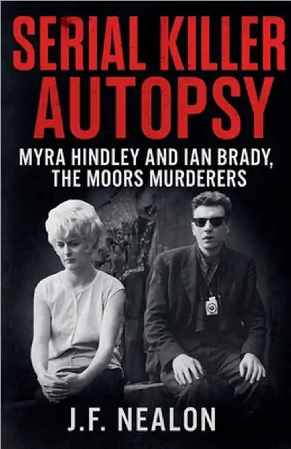 Serial Killer Autopsy: Myra Hindley and Ian Brady by J. F. Nealon