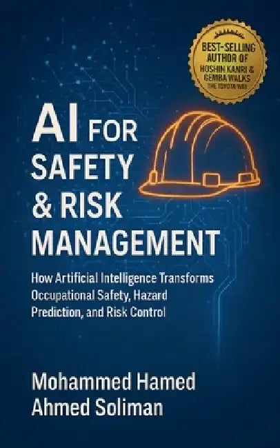 AI for Safety & Risk Management: How Artificial Intelligence Transforms Occupational Safety, Hazard Prediction, and Risk Control by Mohammed Hamed Ahmed Soliman