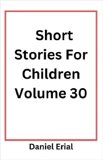 Short Stories For Children Volume 30 by Erial, Daniel