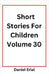 Short Stories For Children Volume 30 by Erial, Daniel