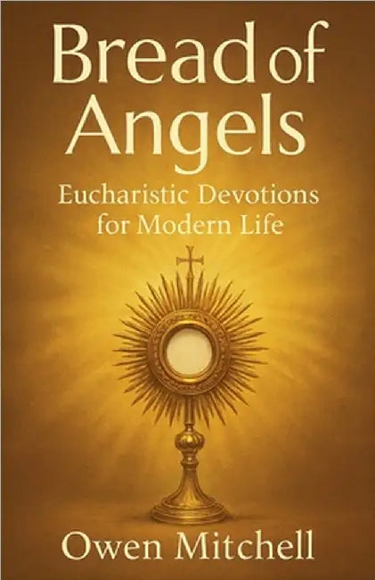 Bread of Angels: Eucharistic Devotions for Modern Life by Mitchell, Owen