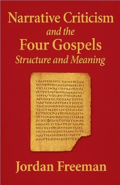 Narrative Criticism and the Four Gospels: Structure and Meaning by Jordan Freeman