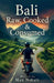 Bali: Raw, Cooked & Consumed by Max Nabati