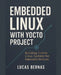 Embedded Linux with Yocto: Building Custom Linux Systems for Embedded Devices by Lucas Bernas