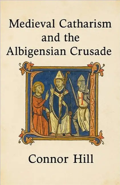 Medieval Catharism and the Albigensian Crusade by Hill, Connor