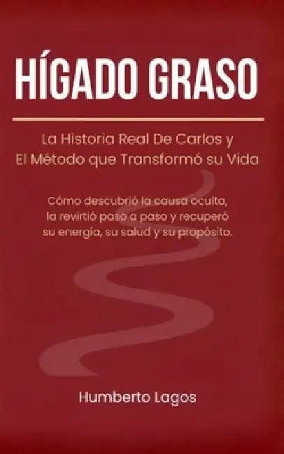 Hígado Graso: La Historia Real de Carlos y El Método que Trasformó su Vida by Humberto Lagos