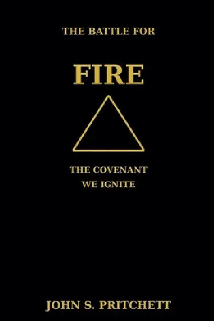 The Battle for Fire: The Covenant We Ignite by John Pritchett