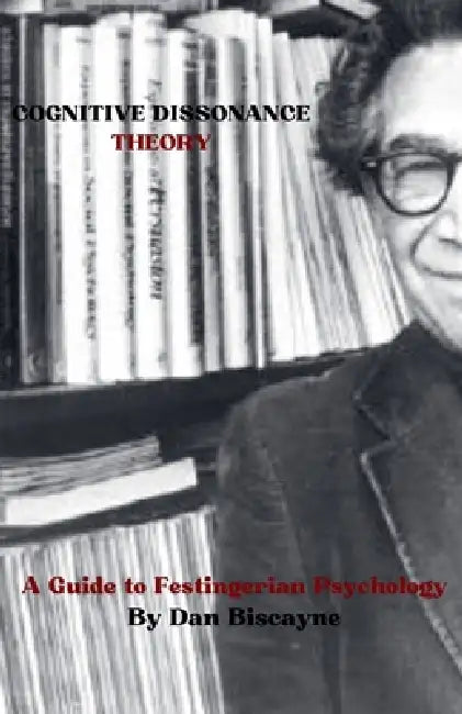 Cognitive Dissonance Theory: A Guide to Festingerian Psychology by Dan Biscayne