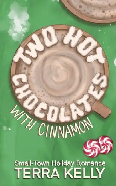 Two Hot Chocolates with Cinnamon (Small-Town Holiday Romance) by Terra Kelly