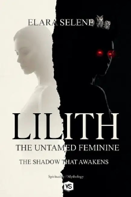 Lilith: The Untamed Feminine: The Shadow that Awakens by Elara Selene