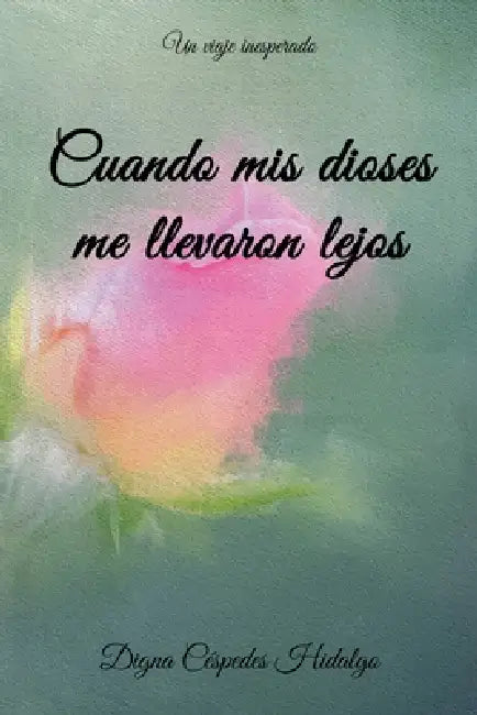 Cuando mis dioses me llevaron lejos by Digna Céspedes Hidalgo