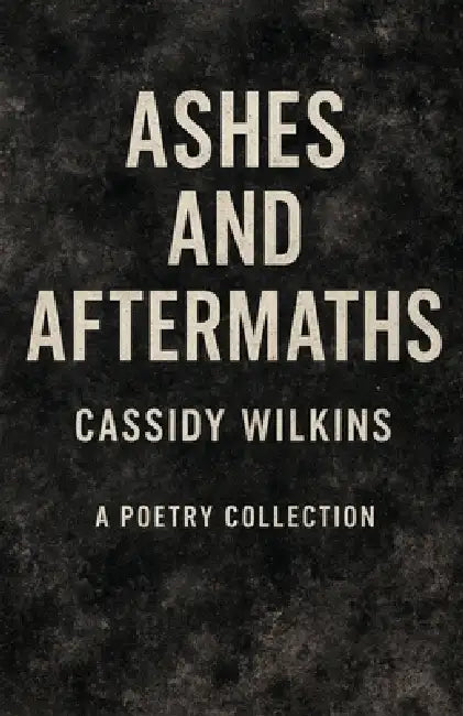 Ashes and Aftermaths by Cassidy Wilkins