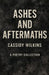 Ashes and Aftermaths by Cassidy Wilkins