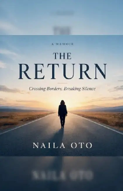 THE RETURN Crossing Borders, Breaking Silence by Naila Oto