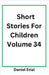 Short Stories For Children Volume 34 by Daniel Erial