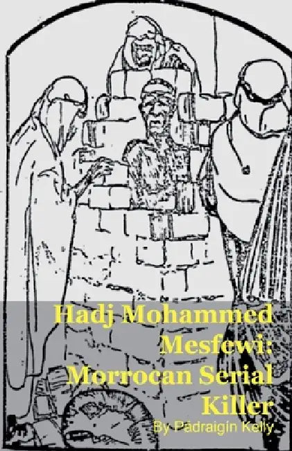 Hadj Mohammed Mesfewi: Morrocan Serial Killer by Pádraigín Kelly