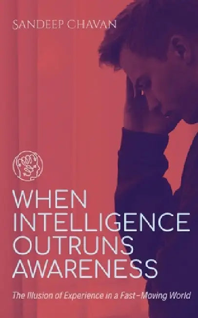 When Intelligence Outruns Awareness by Sandeep Chavan