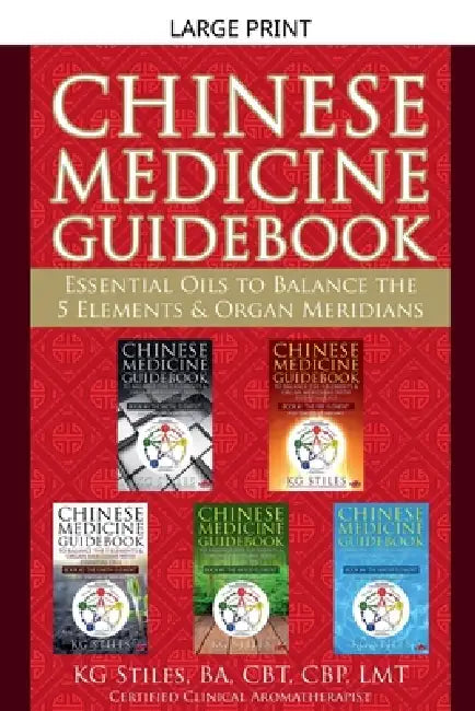 Chinese Medicine Guidebook Essential Oils to Balance the 5 Elements & Organ Meridians by Kg Stiles