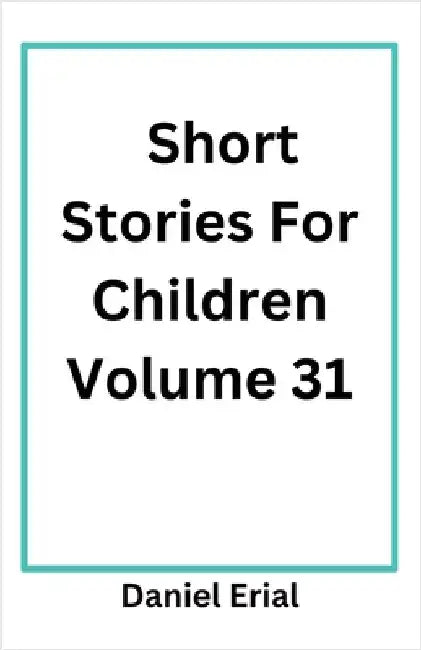 Short Stories For Children Volume 31 by Erial, Daniel