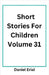 Short Stories For Children Volume 31 by Erial, Daniel