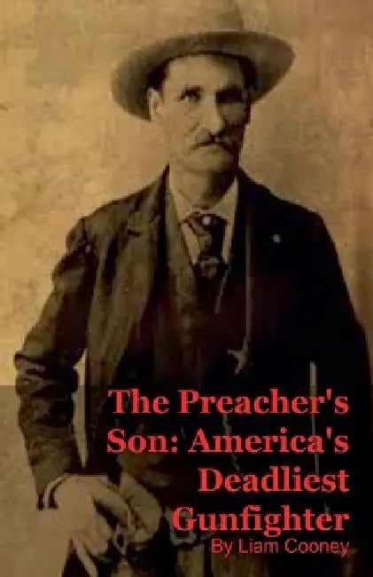 The Preacher's Son: America's Deadliest Gunfighter by Liam Cooney