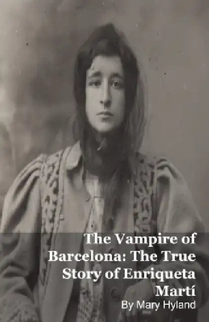 The Vampire of Barcelona: The True Story of Enriqueta Martí by Mary Hyland