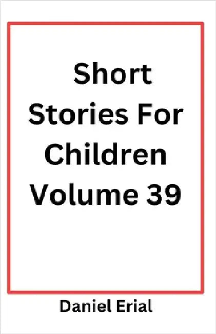 Short Stories For Children Volume 39 by Daniel Erial