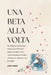 Una Beta Alla Volta: Fecondazione Assistita senza Sorprese con FIVET/ICSI Spiegate Semplice, Costi e Tempi, Domande per il Medico e Planner per Aument by Avery Dorne